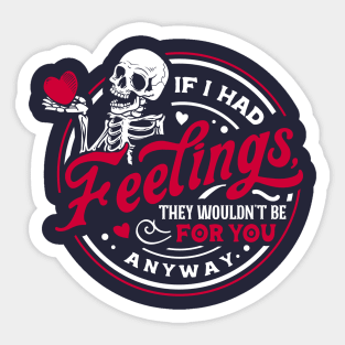 If I had feelings they wouldn't be for you anyway Sticker
